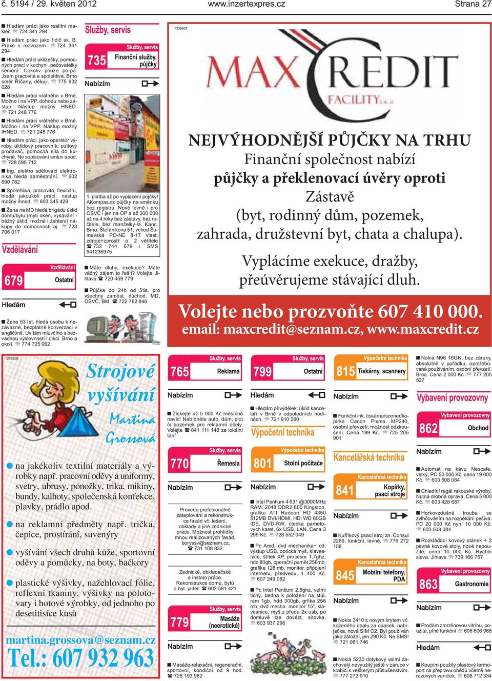 248 776 Hledám práci vrátného v Brně Možno i na VPP Nástup možný IHNED 721 248 776 Hledám práci, jako operátor výroby, úklidový pracovník, pultový prodavač, pomocná síla do kuchyně Ne sepisování