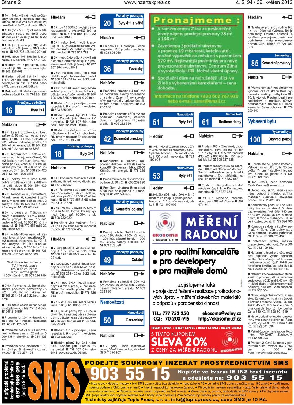 hledám k pronájmu, RK nevolat 774 431 837 Hledám 1+1 k pronájmu, cenu respektuji RK prosím nevolejte ( 603 825 968 Hledám pěkný byt 1+1 nebo 1+kk Dohoda jistá Prosím RK nevolejte!