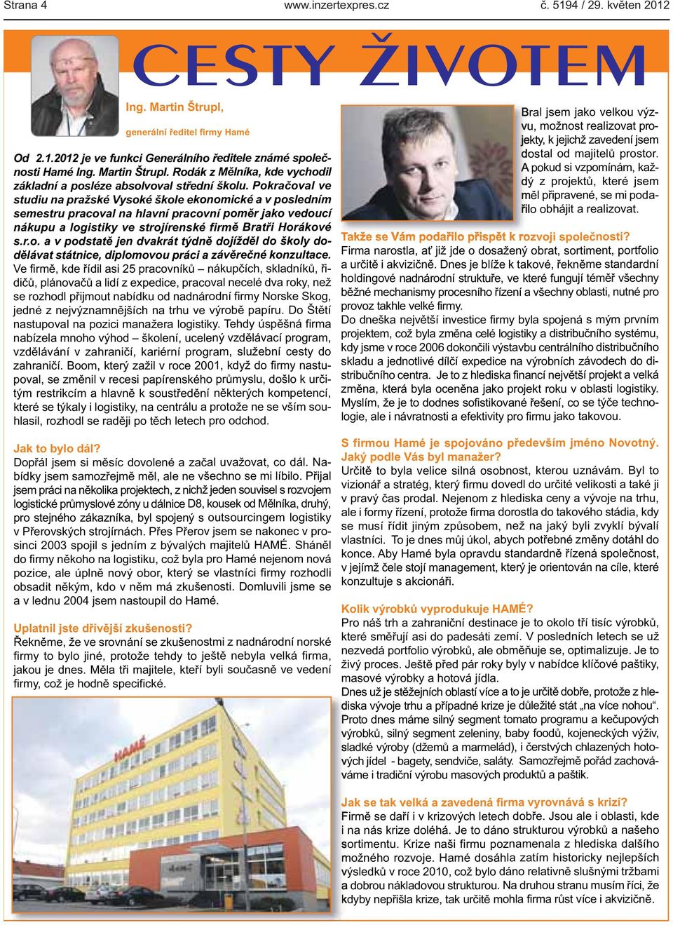 nákupu a logistiky ve strojírenské firmě Bratři Horákové sro a v podstatě jen dvakrát týdně dojížděl do školy dodělávat státnice, diplomovou práci a závěrečné konzultace Ve firmě, kde řídil asi 25