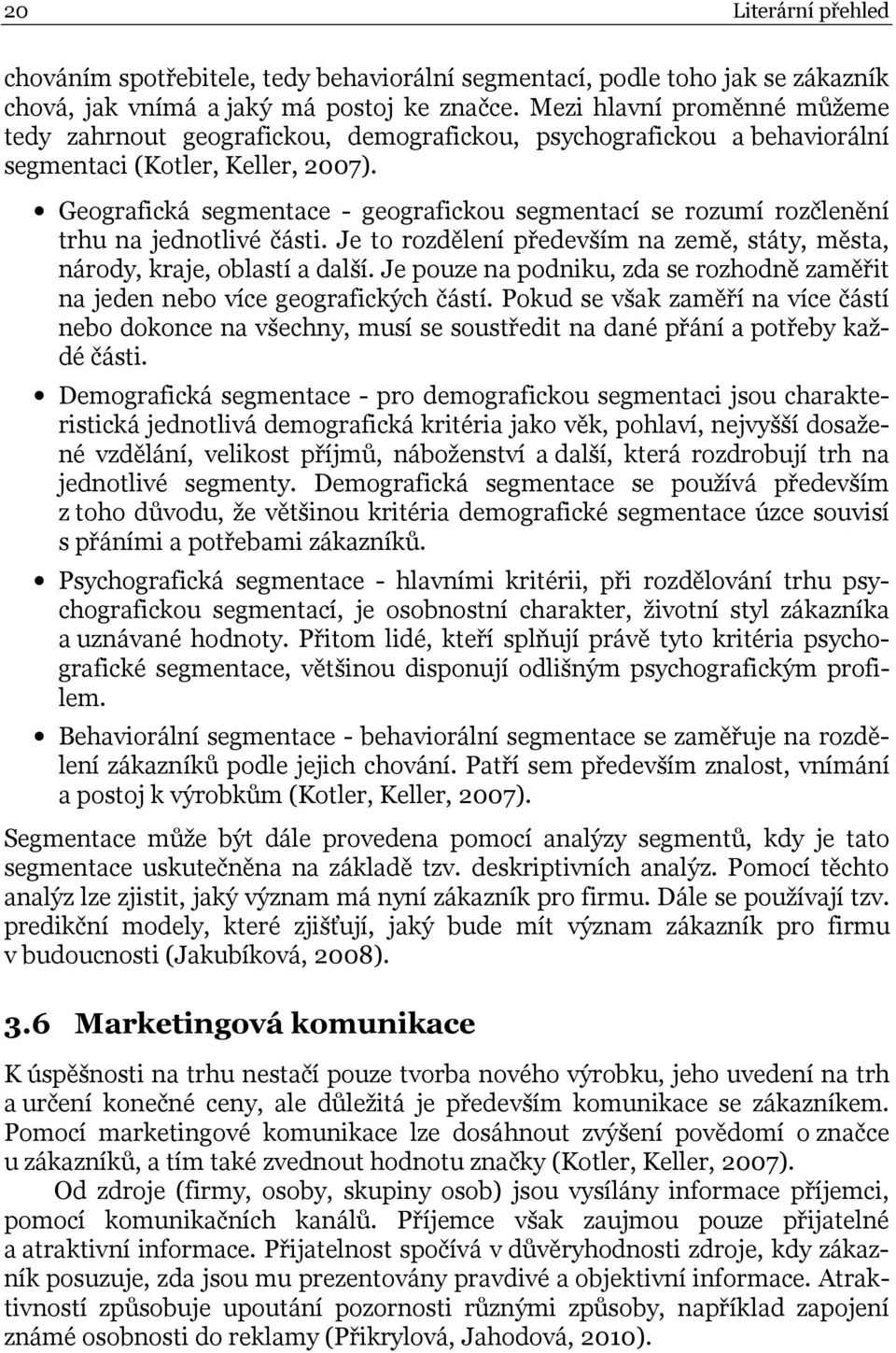 Geografická segmentace - geografickou segmentací se rozumí rozčlenění trhu na jednotlivé části. Je to rozdělení především na země, státy, města, národy, kraje, oblastí a další.