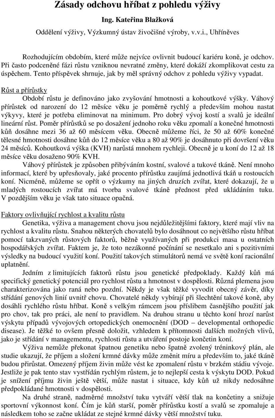 Růst a přírůstky Období růstu je definováno jako zvyšování hmotnosti a kohoutkové výšky.