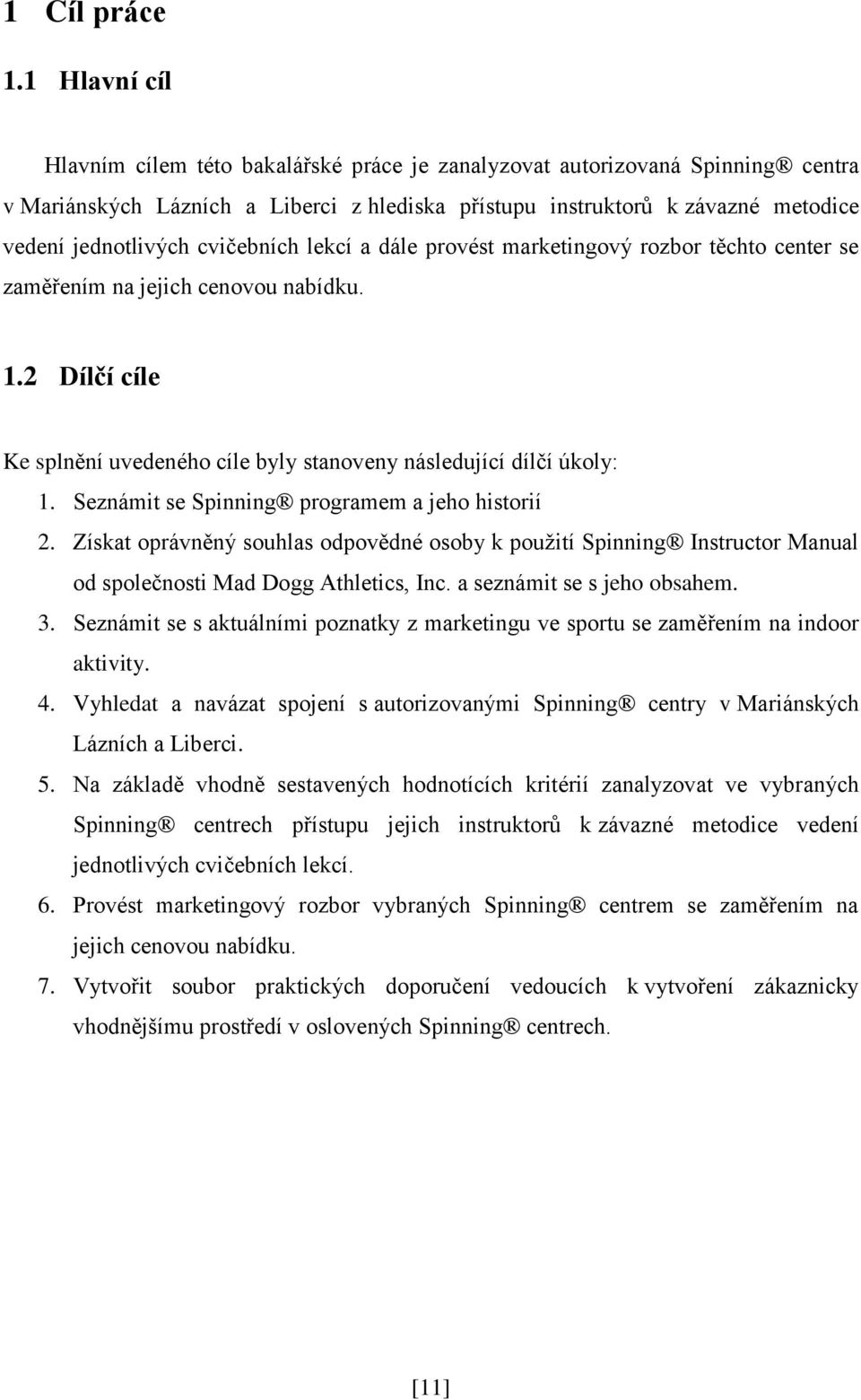 cvičebních lekcí a dále provést marketingový rozbor těchto center se zaměřením na jejich cenovou nabídku. 1.2 Dílčí cíle Ke splnění uvedeného cíle byly stanoveny následující dílčí úkoly: 1.