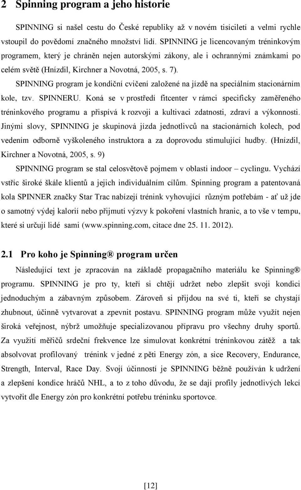 SPINNING program je kondiční cvičení založené na jízdě na speciálním stacionárním kole, tzv. SPINNERU.