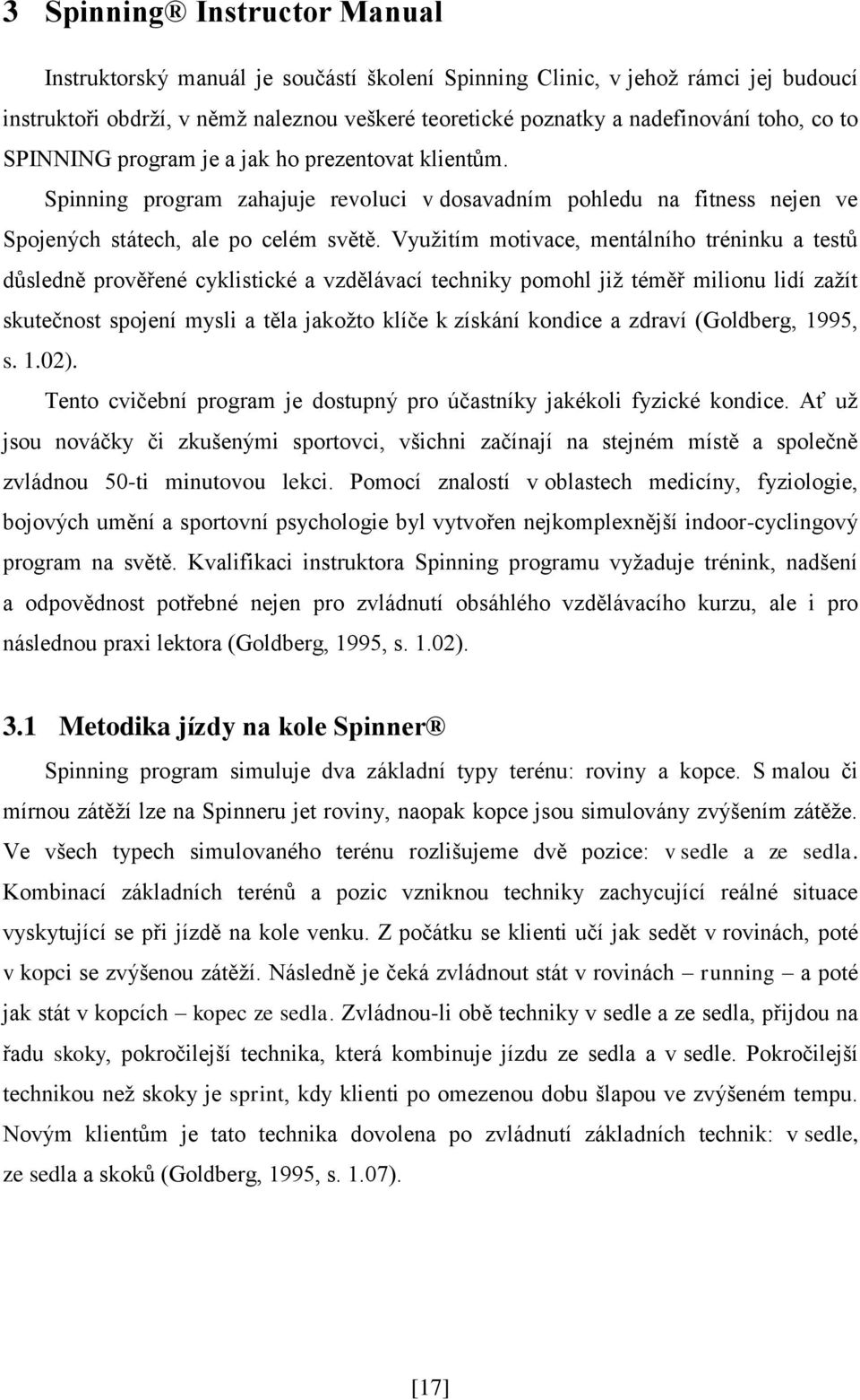 Využitím motivace, mentálního tréninku a testů důsledně prověřené cyklistické a vzdělávací techniky pomohl již téměř milionu lidí zažít skutečnost spojení mysli a těla jakožto klíče k získání kondice