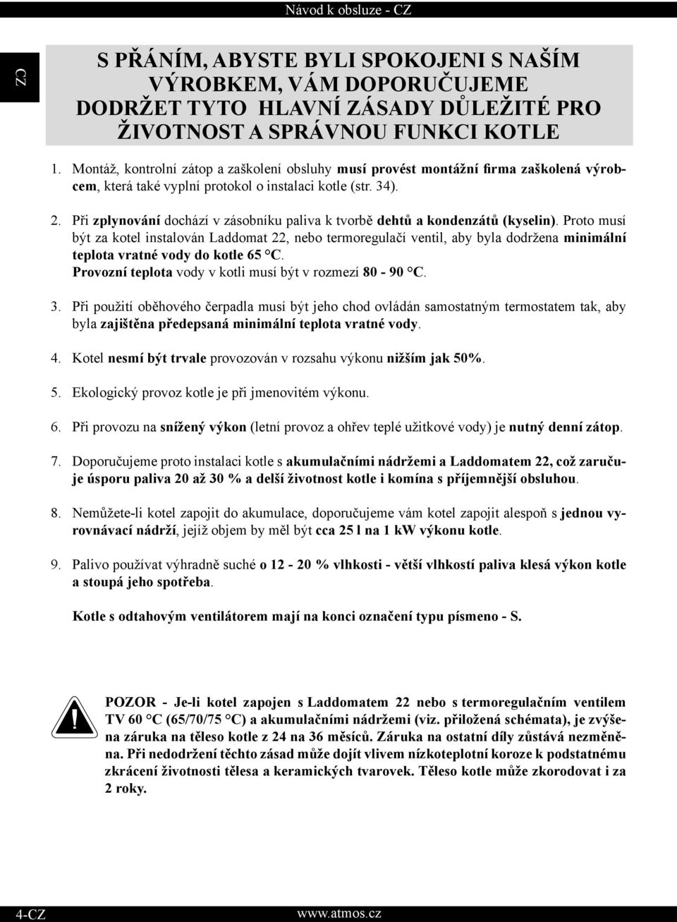 Při zplynování dochází v zásobníku paliva k tvorbě dehtů a kondenzátů (kyselin).