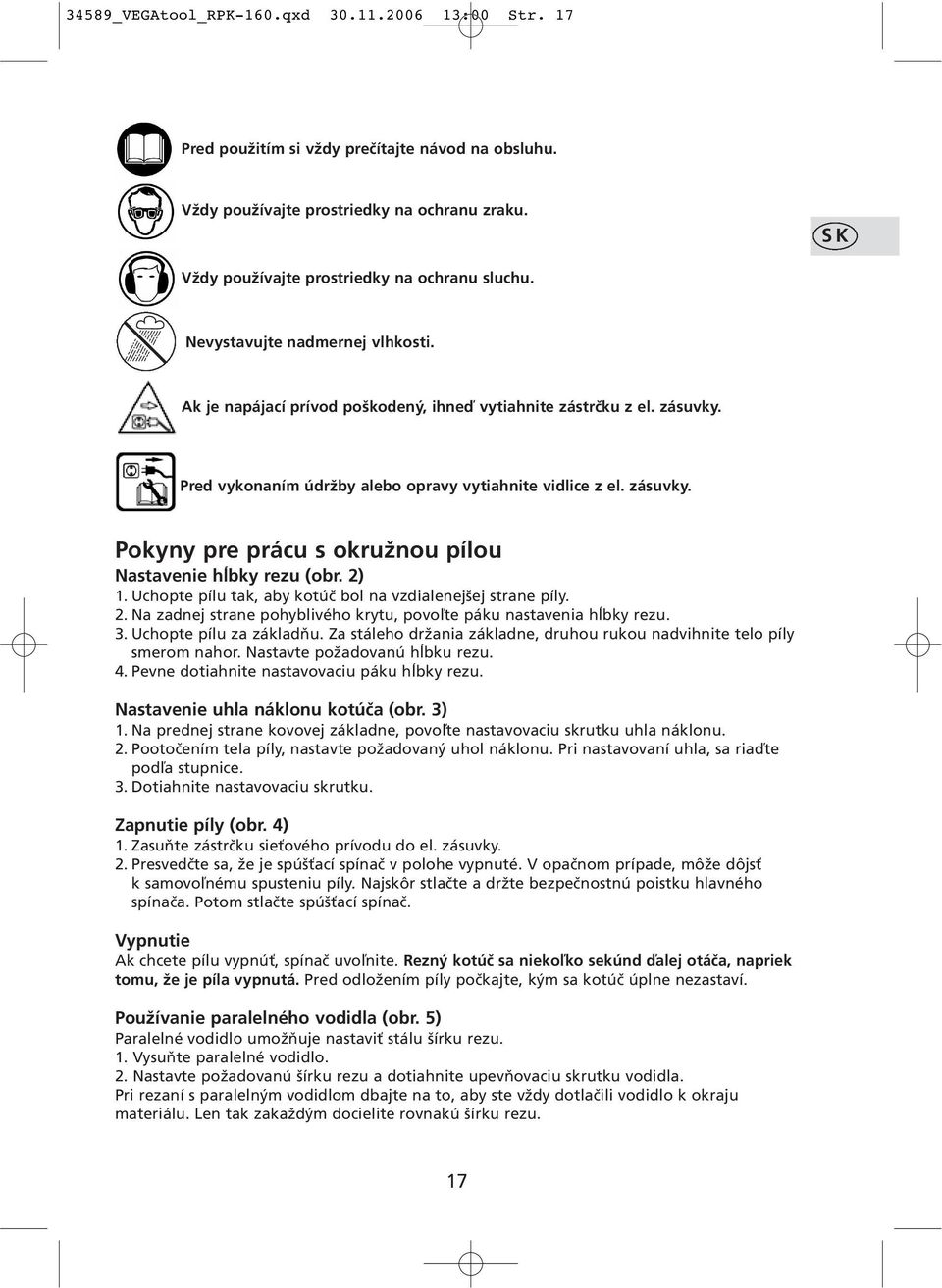 2) 1. Uchopte pílu tak, aby kotúč bol na vzdialenejšej strane píly. 2. Na zadnej strane pohyblivého krytu, povoľte páku nastavenia hĺbky rezu. 3. Uchopte pílu za základňu.