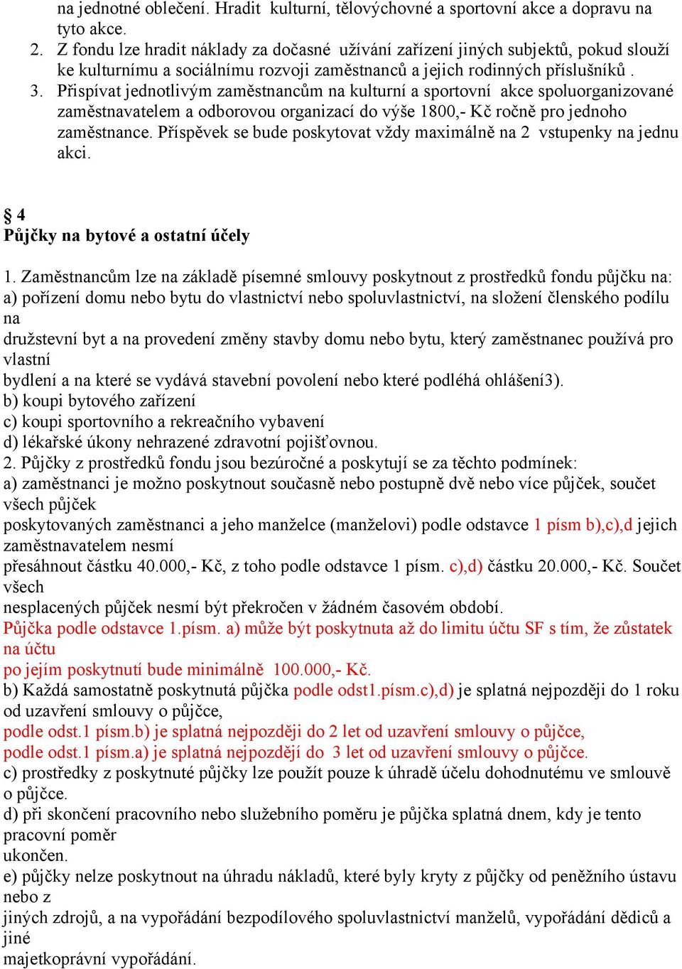 Přispívat jednotlivým zaměstnancům na kulturní a sportovní akce spoluorganizované zaměstnavatelem a odborovou organizací do výše 1800,- Kč ročně pro jednoho zaměstnance.