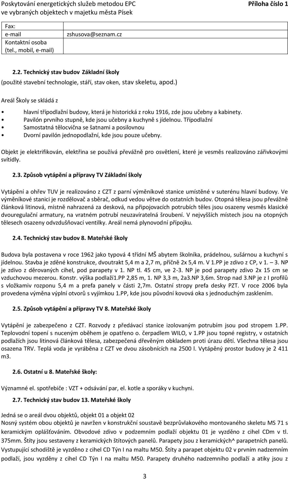 Třípodlažní Samostatná tělocvična se šatnami a posilovnou Dvorní pavilón jednopodlažní, kde jsou pouze učebny.