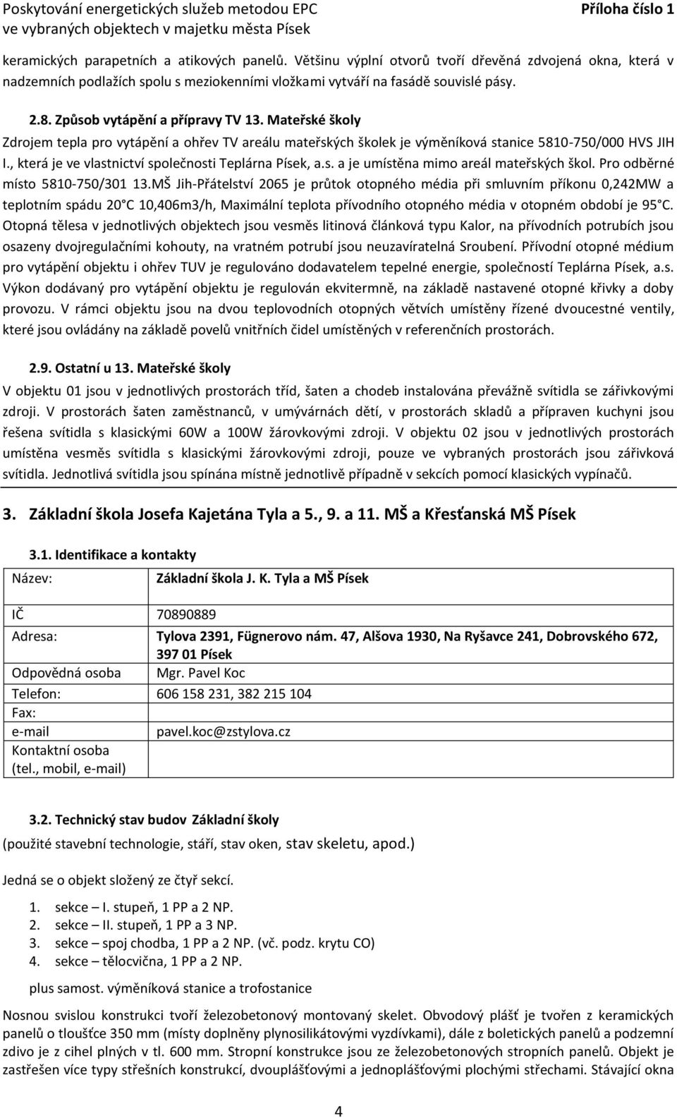 , která je ve vlastnictví společnosti Teplárna Písek, a.s. a je umístěna mimo areál mateřských škol. Pro odběrné místo 5810-750/301 13.