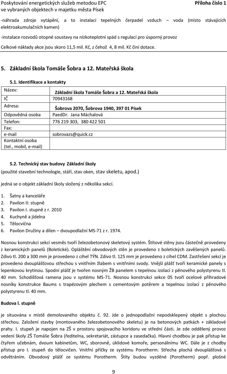 Mateřská škola IČ 70943168 Adresa: Šobrova 2070, Šobrova 1940, 397 01 Písek Odpovědná osoba PaedDr. Jana Máchalová Telefon: 776 219 303, 380 422 501 Fax: e-mail sobrovazs@quick.