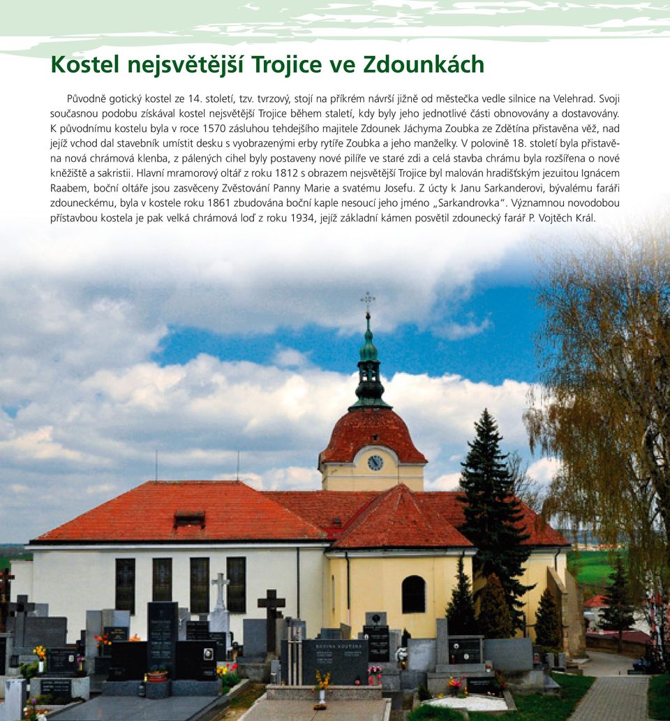 K původnímu kostelu byla v roce 1570 zásluhou tehdejšího majitele Zdounek Jáchyma Zoubka ze Zdětína přistavěna věž, nad jejíž vchod dal stavebník umístit desku s vyobrazenými erby rytíře Zoubka a