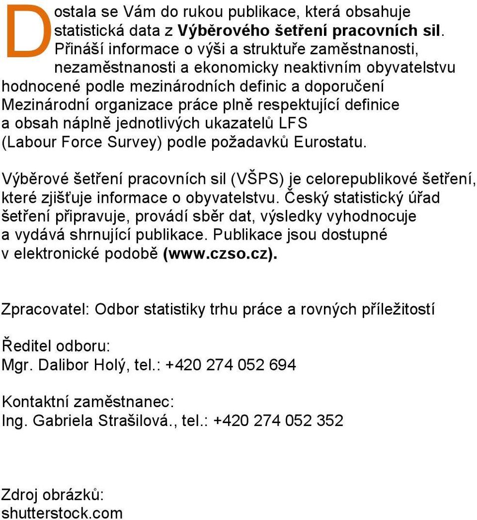 respektující definice a obsah náplně jednotlivých ukazatelů LFS (Labour Force Survey) podle požadavků Eurostatu.