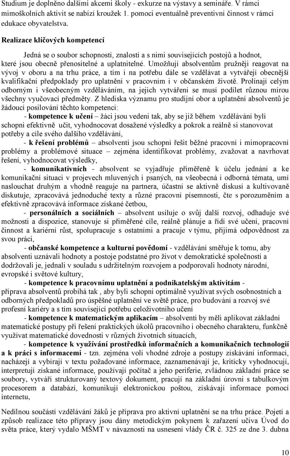 Umožňují absolventům pružněji reagovat na vývoj v oboru a na trhu práce, a tím i na potřebu dále se vzdělávat a vytvářejí obecnější kvalifikační předpoklady pro uplatnění v pracovním i v občanském