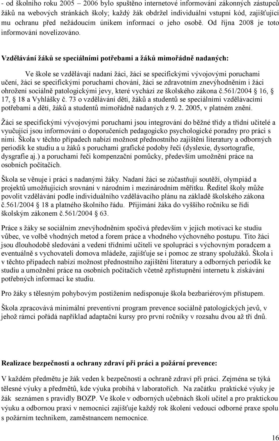 Vzdělávání žáků se speciálními potřebami a žáků mimořádně nadaných: Ve škole se vzdělávají nadaní žáci, žáci se specifickými vývojovými poruchami učení, žáci se specifickými poruchami chování, žáci