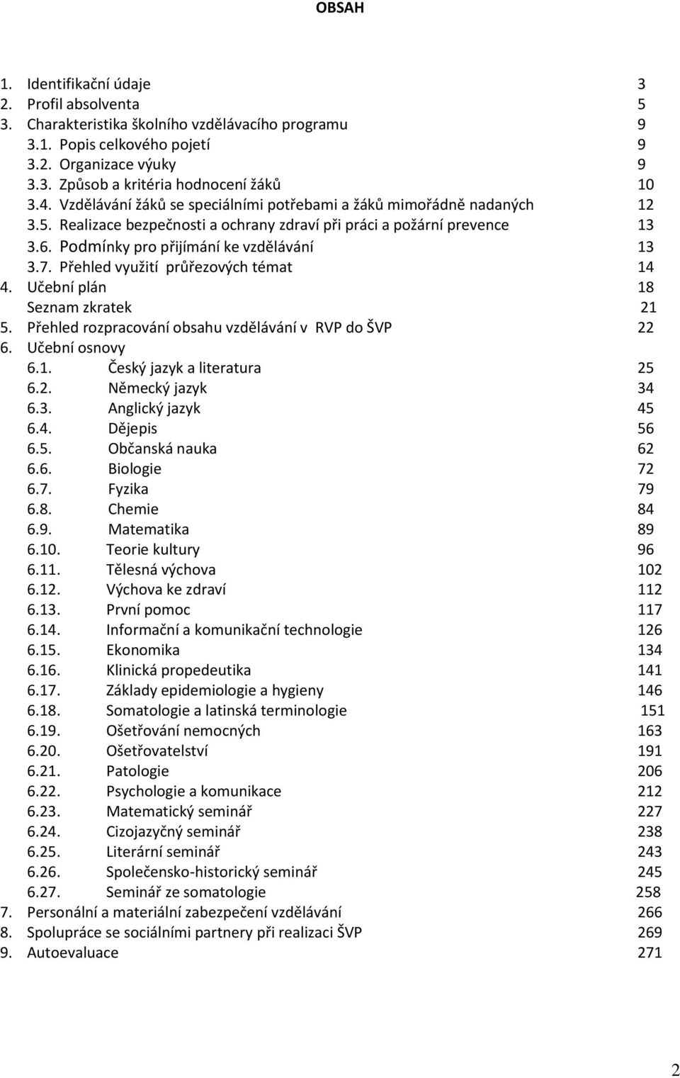 Přehled využití průřezových témat 14 4. Učební plán 18 Seznam zkratek 21 5. Přehled rozpracování obsahu vzdělávání v RVP do ŠVP 22 6. Učební osnovy 6.1. Český jazyk a literatura 25 6.2. Německý jazyk 34 6.