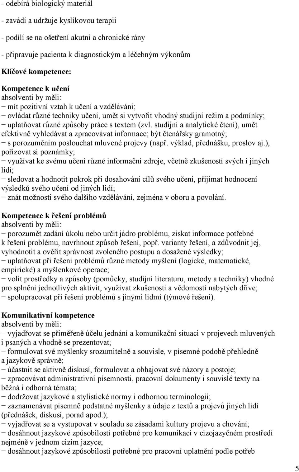 textem (zvl. studijní a analytické čtení), umět efektivně vyhledávat a zpracovávat informace; být čtenářsky gramotný; s porozuměním poslouchat mluvené projevy (např. výklad, přednášku, proslov aj.