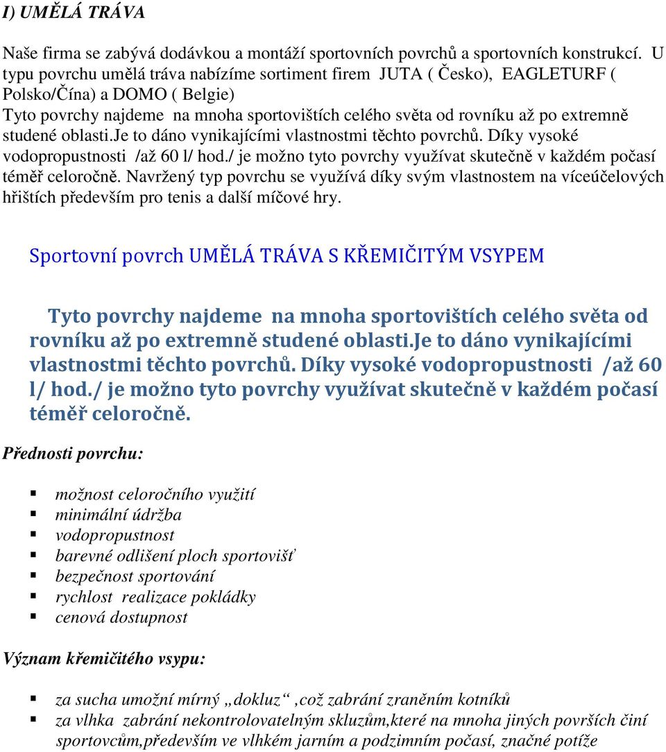oblasti.je to dáno vynikajícími vlastnostmi těchto povrchů. Díky vysoké vodopropustnosti /až 60 l/ hod./ je možno tyto povrchy využívat skutečně v každém počasí téměř celoročně.