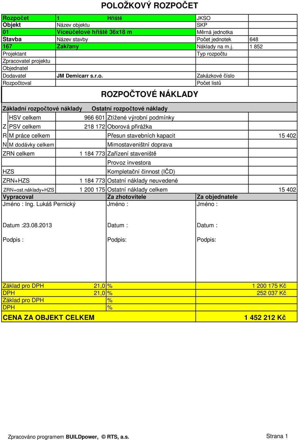 Přesun stavebních kapacit 15 402 N M dodávky celkem ZRN celkem HZS ZRN+HZS POLOŽKOVÝ ROZPOČET ROZPOČTOVÉ NÁKLADY Mimostaveništní doprava 1 184 773 Zařízení staveniště Provoz investora Kompletační