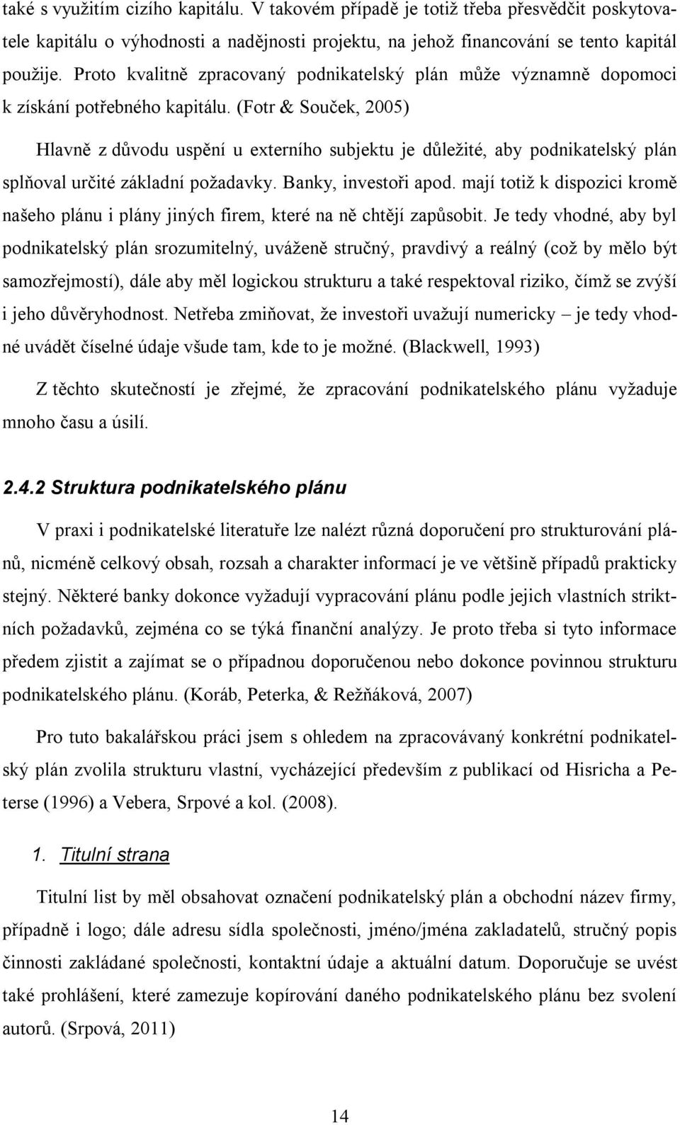 (Fotr & Souček, 2005) Hlavně z důvodu uspění u externího subjektu je důležité, aby podnikatelský plán splňoval určité základní požadavky. Banky, investoři apod.