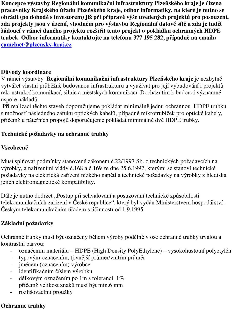 tento projekt o pokládku ochranných HDPE trubek. Odbor informatiky kontaktujte na telefonu 377 195 282, případně na emailu camelnet@plzensky-kraj.