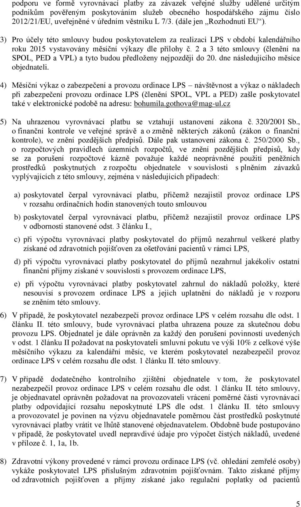 2 a 3 tét smluvy (členění na SPOL, PED a VPL) a tyt budu předlženy nejpzději d 20. dne následujícíh měsíce bjednateli.