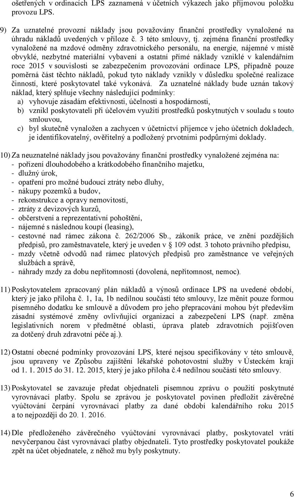 zejména finanční prstředky vynalžené na mzdvé dměny zdravtnickéh persnálu, na energie, nájemné v místě bvyklé, nezbytné materiální vybavení a statní přímé náklady vzniklé v kalendářním rce 2015 v