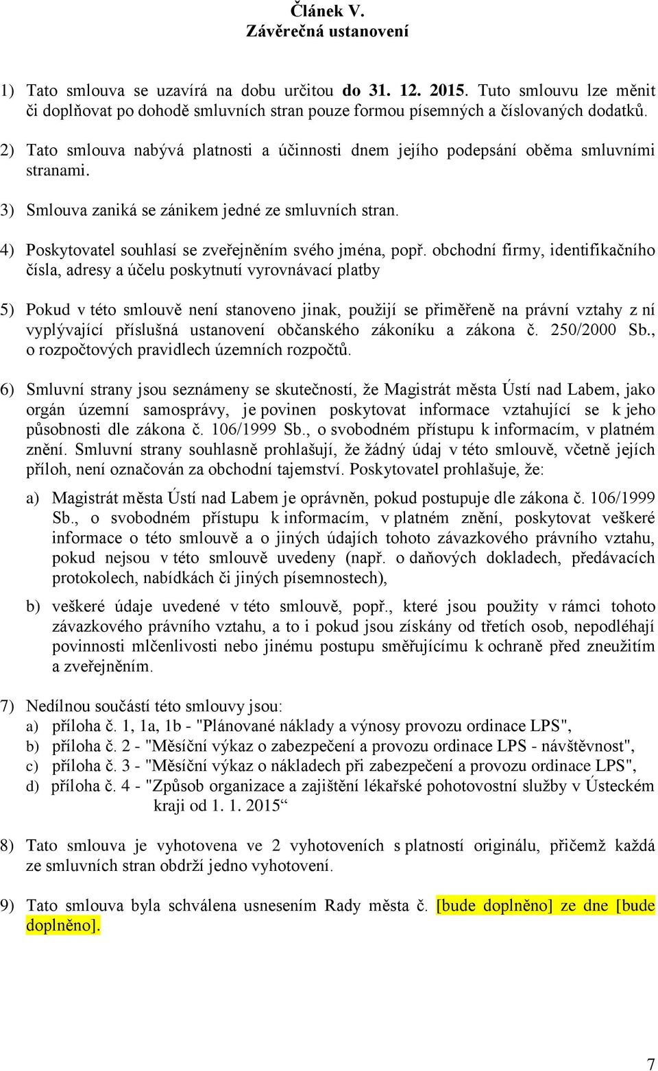 bchdní firmy, identifikačníh čísla, adresy a účelu pskytnutí vyrvnávací platby 5) Pkud v tét smluvě není stanven jinak, pužijí se přiměřeně na právní vztahy z ní vyplývající příslušná ustanvení