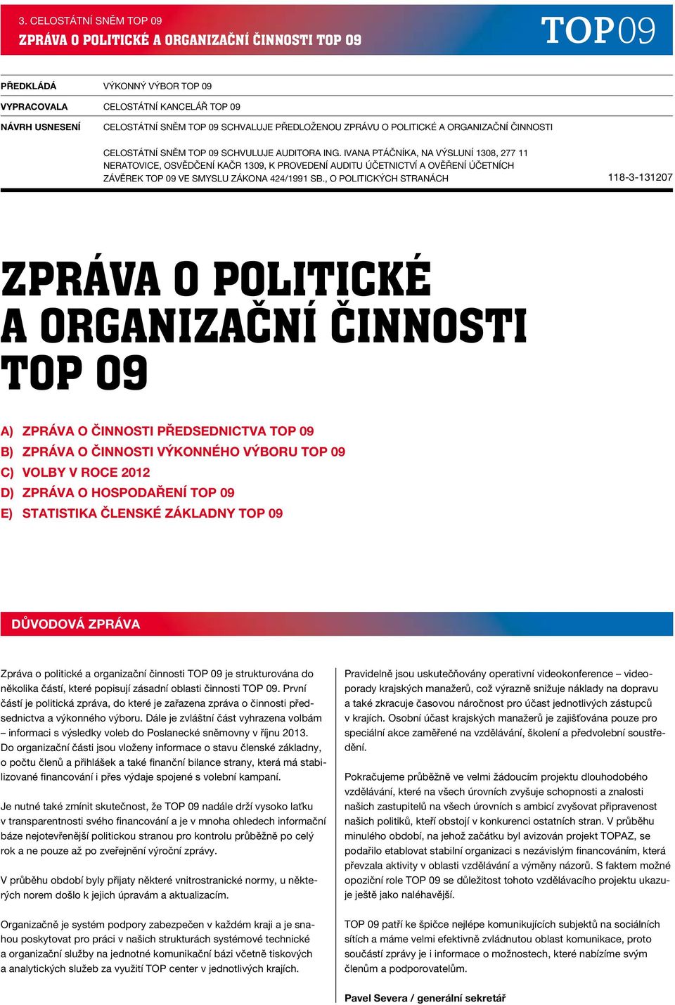 IVANA PTÁČNÍKA, NA VÝSLUNÍ 1308, 277 11 NERATOVICE, OSVĚDČENÍ KAČR 1309, K PROVEDENÍ AUDITU ÚČETNICTVÍ A OVĚŘENÍ ÚČETNÍCH ZÁVĚREK TOP 09 VE SMYSLU ZÁKONA 424/1991 SB.