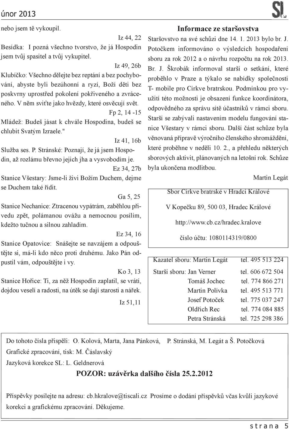 V něm sviťte jako hvězdy, které osvěcují svět. Fp 2, 14-15 Mládež: Budeš jásat k chvále Hospodina, budeš se chlubit Svatým Izraele." Iz 41, 16b Služba ses. P.