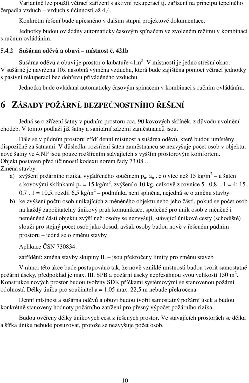 2 Sušárna oděvů a obuvi místnost č. 421b Sušárna oděvů a obuvi je prostor o kubatuře 41m 3. V místnosti je jedno střešní okno.