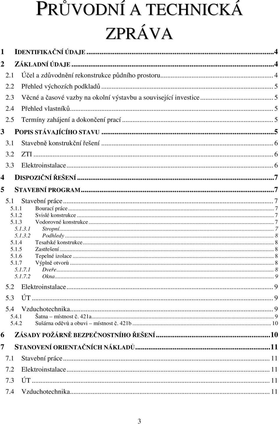 .. 6 3.2 ZTI... 6 3.3 Elektroinstalace... 6 4 DISPOZIČNÍ ŘEŠENÍ...7 5 STAVEBNÍ PROGRAM...7 5.1 Stavební práce... 7 5.1.1 Bourací práce... 7 5.1.2 Svislé konstrukce... 7 5.1.3 Vodorovné konstrukce.