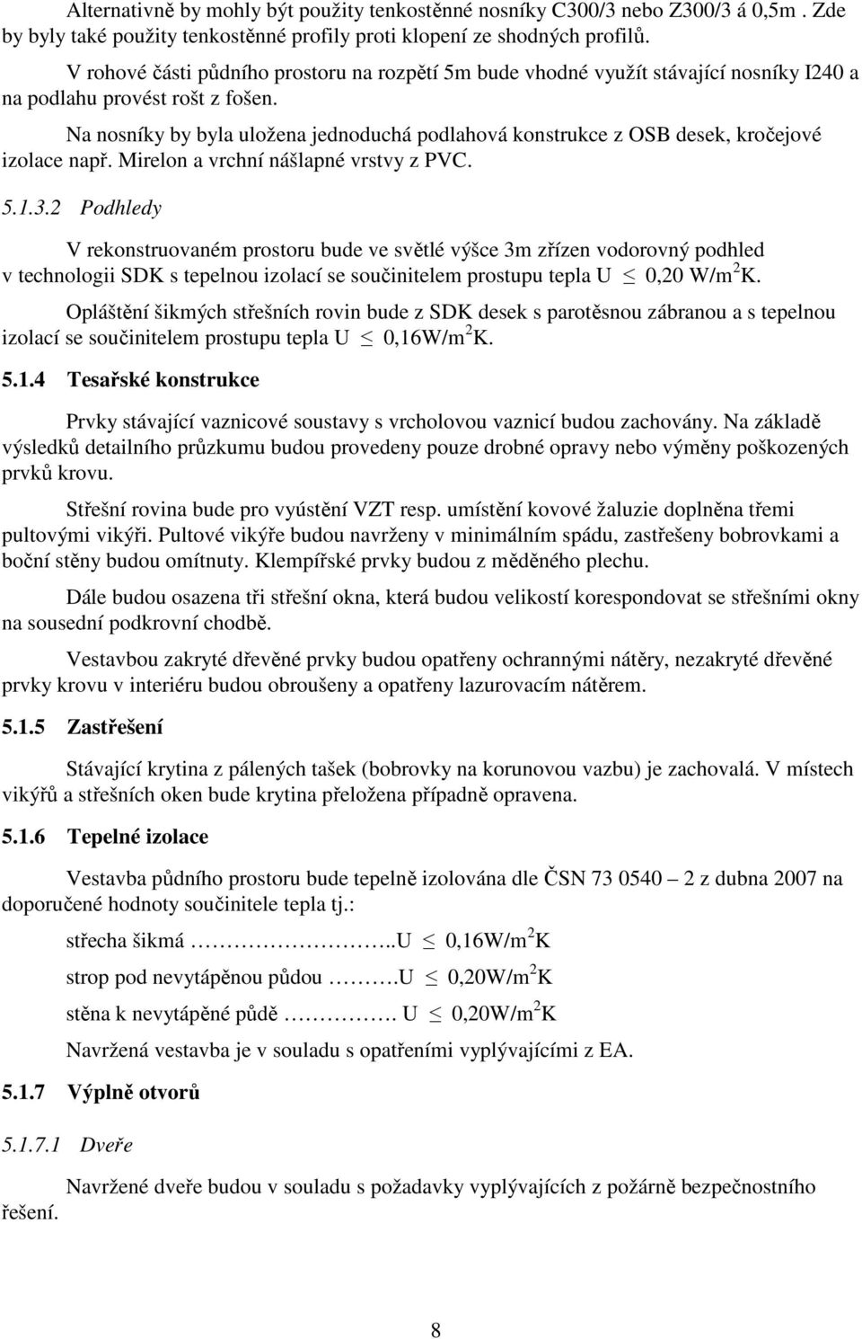 Na nosníky by byla uložena jednoduchá podlahová konstrukce z OSB desek, kročejové izolace např. Mirelon a vrchní nášlapné vrstvy z PVC. 5.1.3.