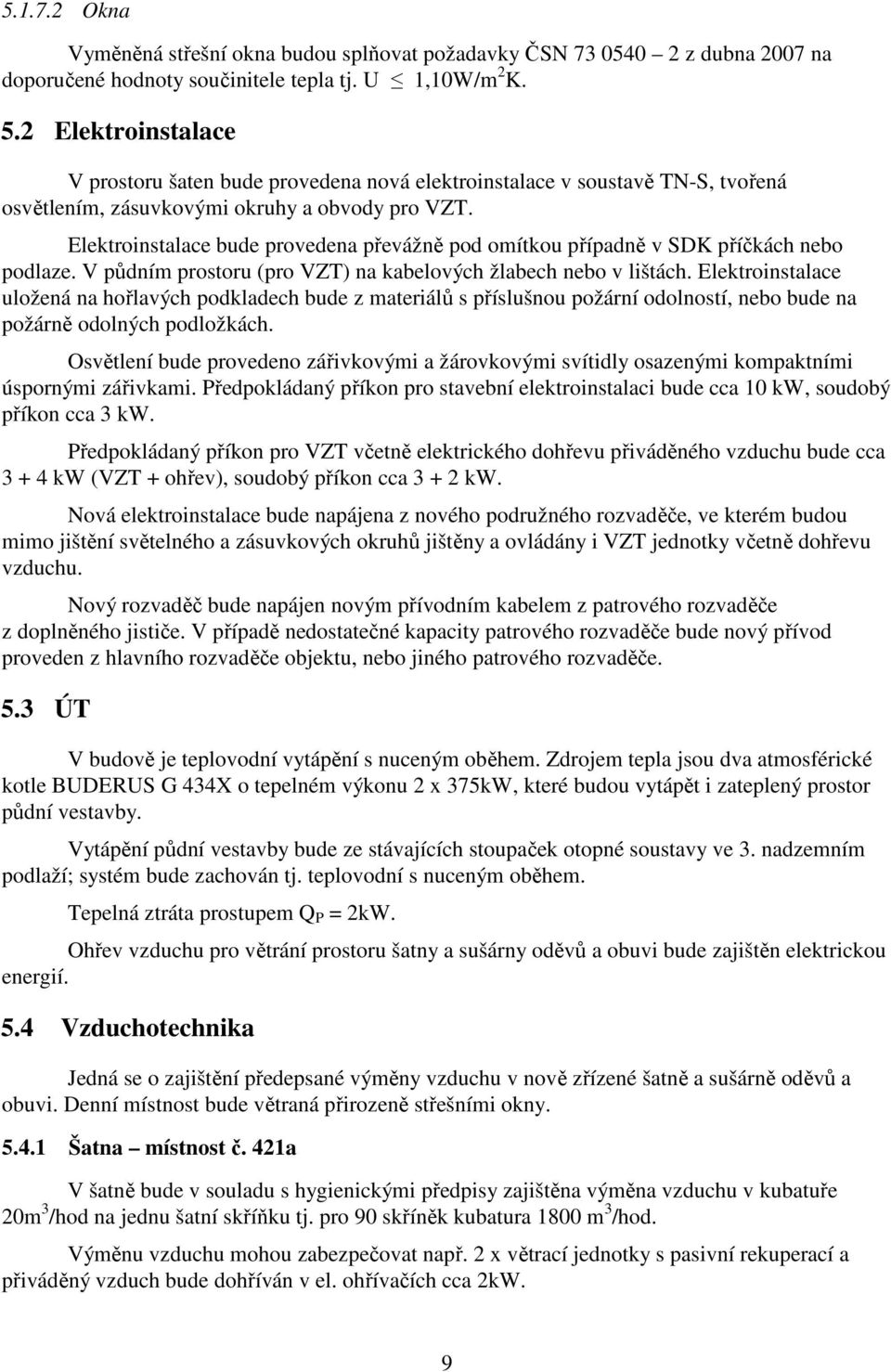 Elektroinstalace bude provedena převážně pod omítkou případně v SDK příčkách nebo podlaze. V půdním prostoru (pro VZT) na kabelových žlabech nebo v lištách.