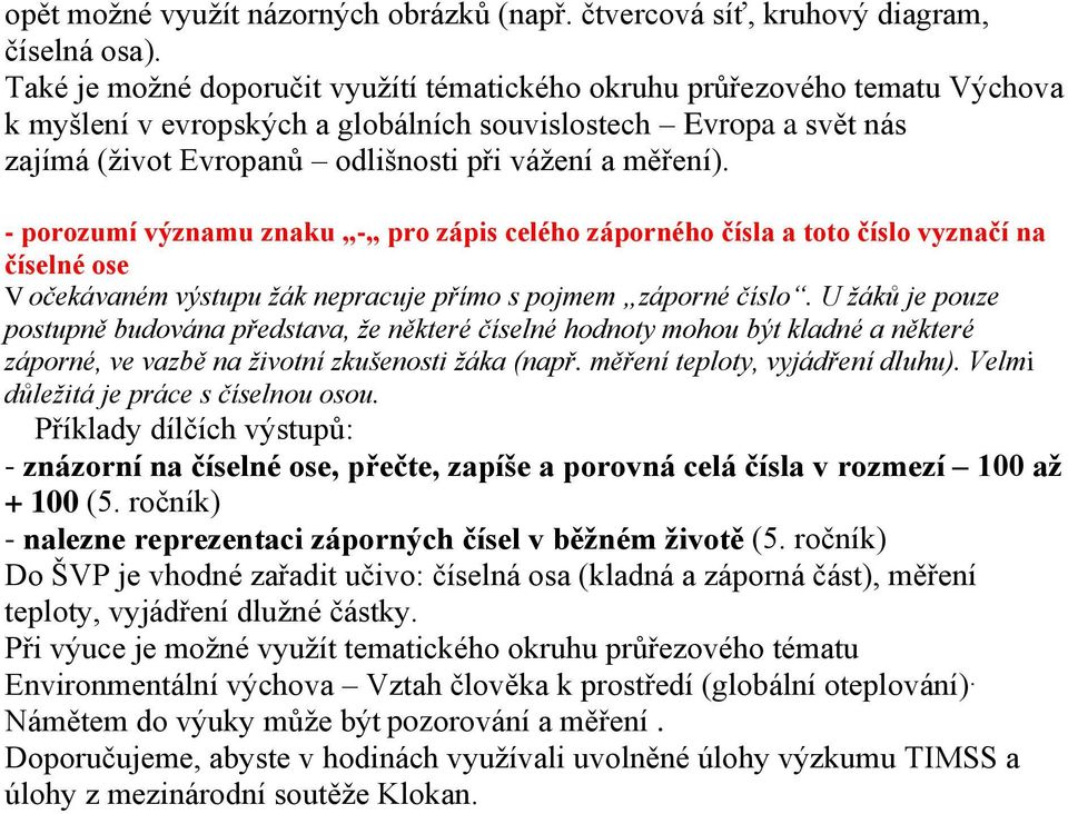 měření). - porozumí významu znaku - pro zápis celého záporného čísla a toto číslo vyznačí na číselné ose V očekávaném výstupu žák nepracuje přímo s pojmem záporné číslo.