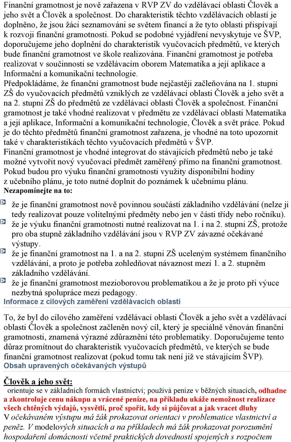 Pokud se podobné vyjádření nevyskytuje ve ŠVP, doporučujeme jeho doplnění do charakteristik vyučovacích předmětů, ve kterých bude finanční gramotnost ve škole realizována.