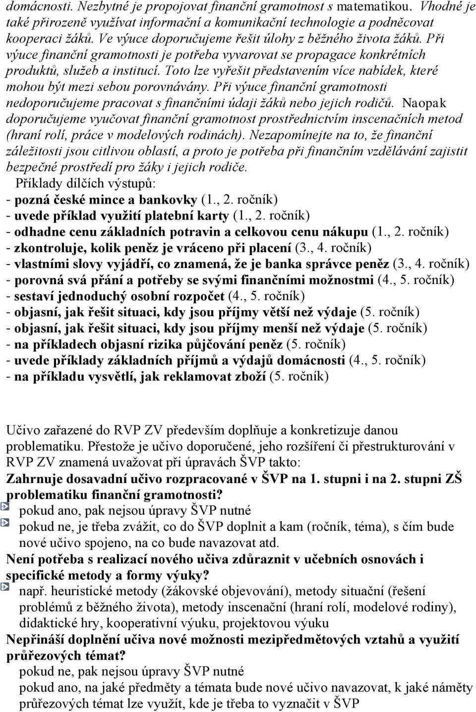 Toto lze vyřešit představením více nabídek, které mohou být mezi sebou porovnávány. Při výuce finanční gramotnosti nedoporučujeme pracovat s finančními údaji žáků nebo jejich rodičů.