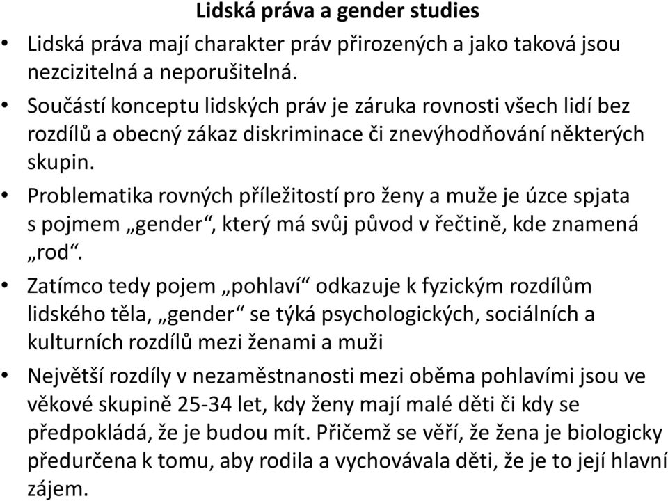 Problematika rovných příležitostí pro ženy a muže je úzce spjata s pojmem gender, který má svůj původ v řečtině, kde znamená rod.