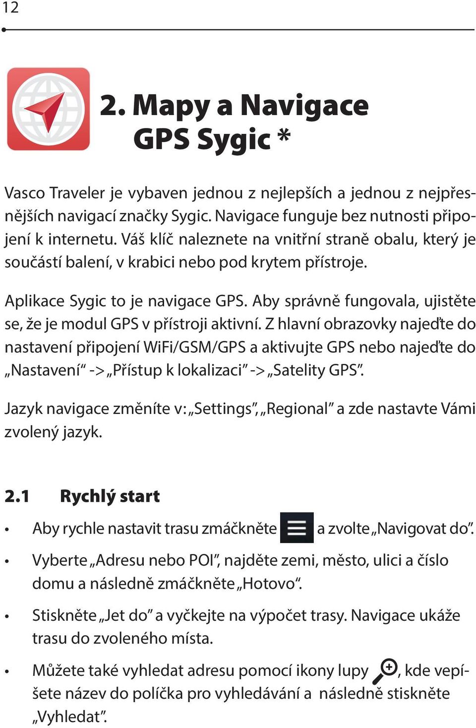 Aby správně fungovala, ujistěte se, že je modul GPS v přístroji aktivní.