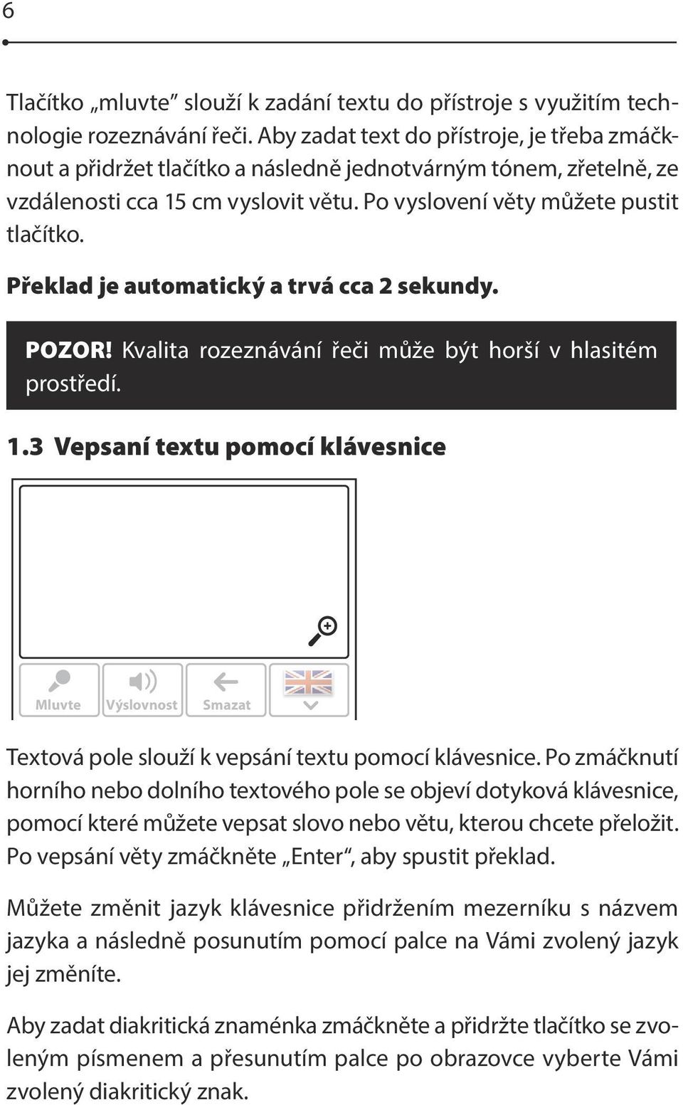 Překlad je automatický a trvá cca 2 sekundy. POZOR! Kvalita rozeznávání řeči může být horší v hlasitém prostředí. 1.