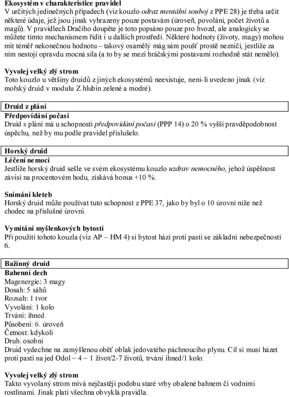 Některé hodnoty (životy, magy) mohou mít téměř nekonečnou hodnotu takový osamělý mág sám poušť prostě nezničí, jestliže za ním nestojí opravdu mocná síla (a to by se mezi hráčskými postavami rozhodně