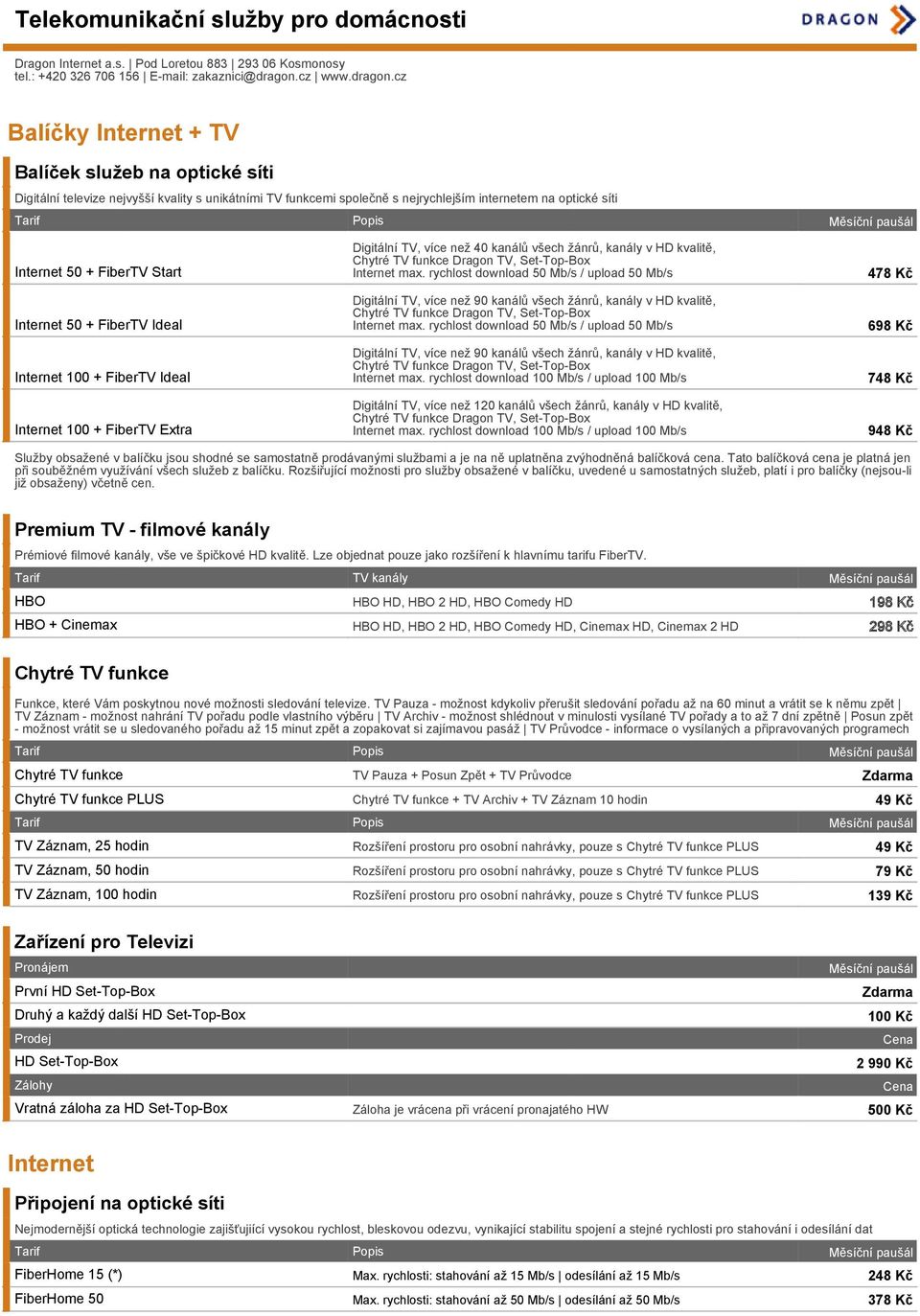 rychlost download 50 Mb/s / upload 50 Mb/s Digitální TV, více než 90 kanálů všech žánrů, kanály v HD kvalitě, Internet max.