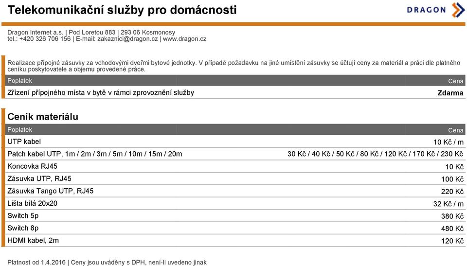 Zřízení přípojného místa v bytě v rámci zprovoznění služby Ceník materiálu UTP kabel Patch kabel UTP, 1m / 2m / 3m / 5m / 10m / 15m / 20m Koncovka RJ45