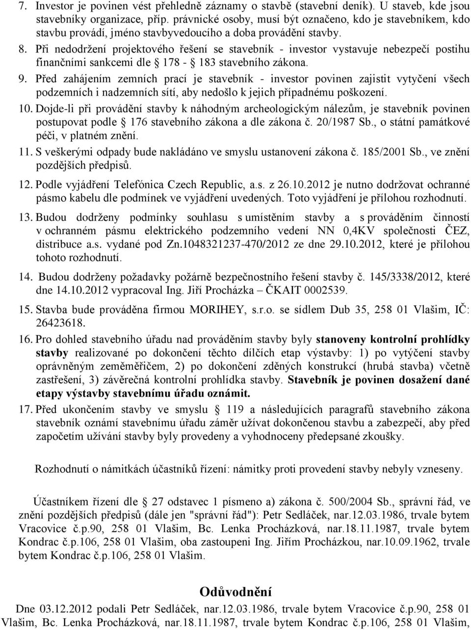 Při nedodrţení projektového řešení se stavebník - investor vystavuje nebezpečí postihu finančními sankcemi dle 178-183 stavebního zákona. 9.