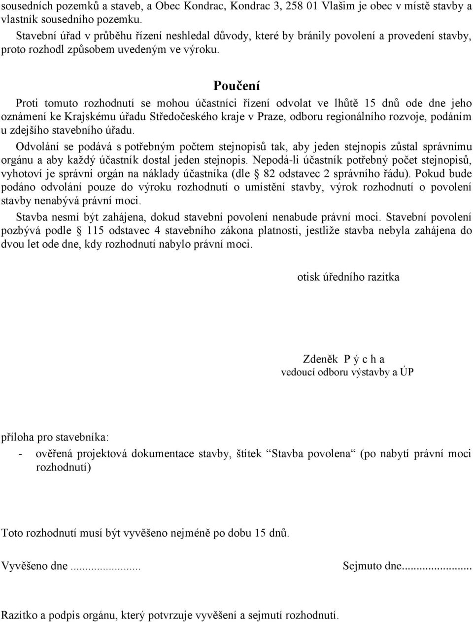 Poučení Proti tomuto rozhodnutí se mohou účastníci řízení odvolat ve lhůtě 15 dnů ode dne jeho oznámení ke Krajskému úřadu Středočeského kraje v Praze, odboru regionálního rozvoje, podáním u zdejšího