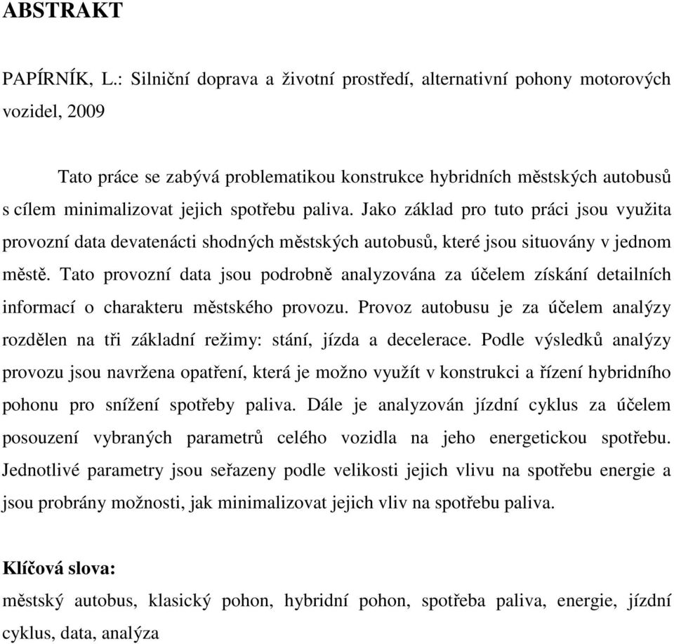 paliva. Jako základ pro tuto práci jsou využita provozní data devatenácti shodných městských autobusů, které jsou situovány v jednom městě.