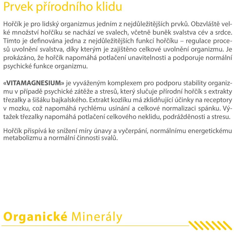 Je prokázáno, že hořčík napomáhá potlačení unavitelnosti a podporuje normální psychické funkce organizmu.