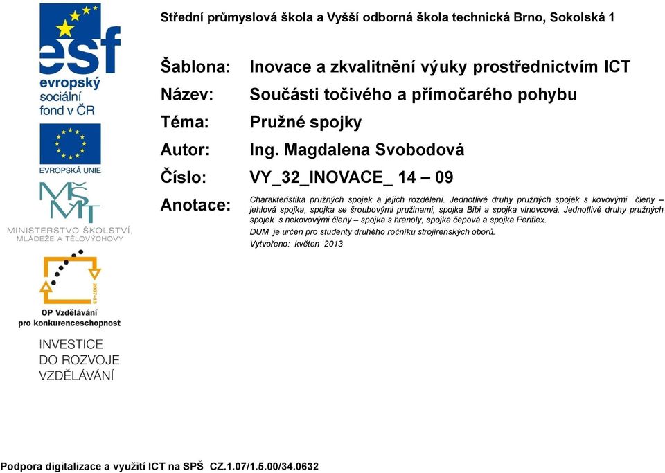 Jednotlivé druhy pružných spojek s kovovými členy jehlová spojka, spojka se šroubovými pružinami, spojka Bibi a spojka vlnovcová.