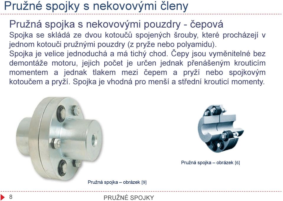 Čepy jsou vyměnitelné bez demontáže motoru, jejich počet je určen jednak přenášeným krouticím momentem a jednak tlakem mezi čepem a