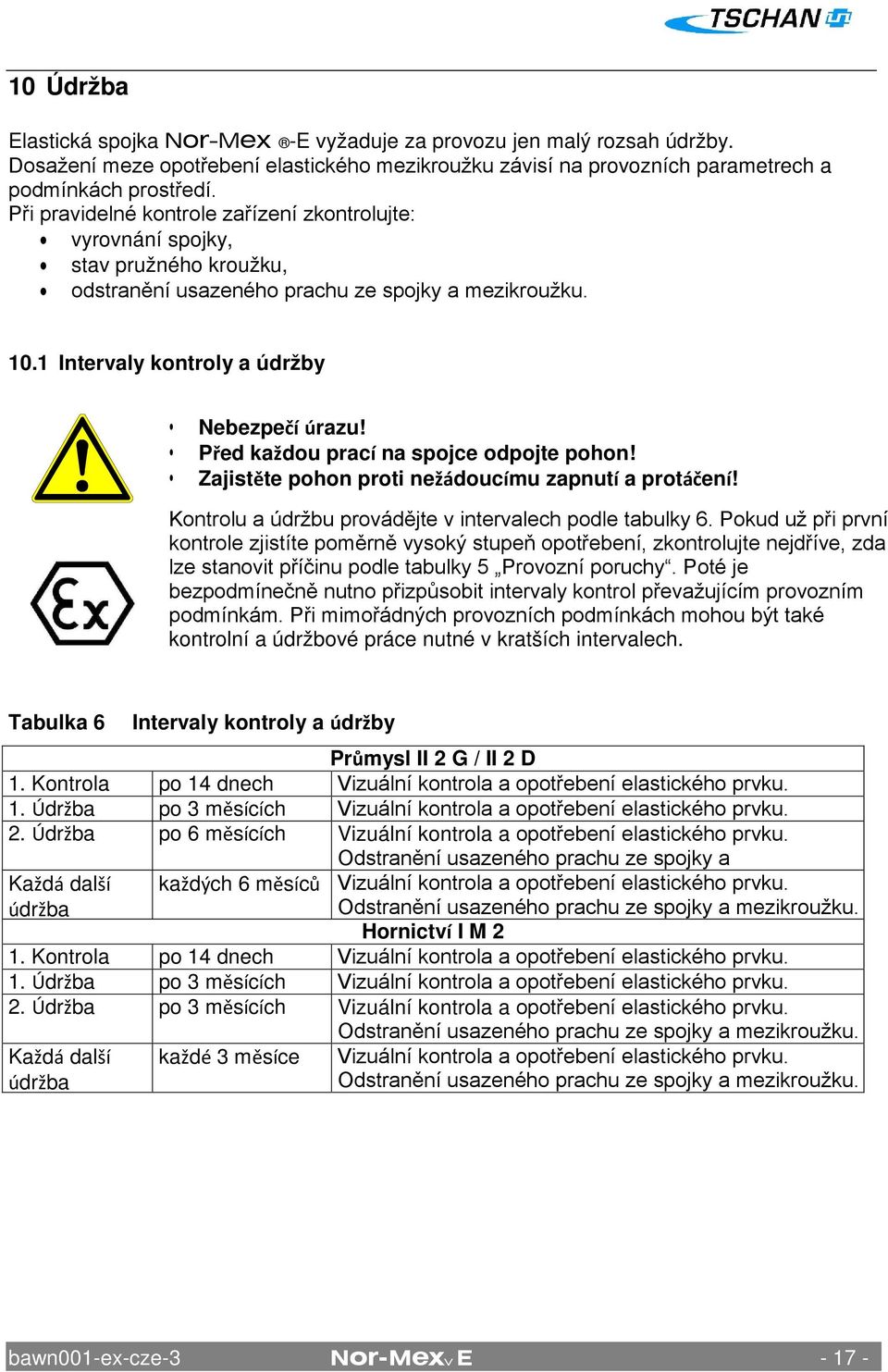 Před každou prací na spojce odpojte pohon! Zajistěte pohon proti nežádoucímu zapnutí a protáčení! Kontrolu a údržbu provádějte v intervalech podle tabulky 6.