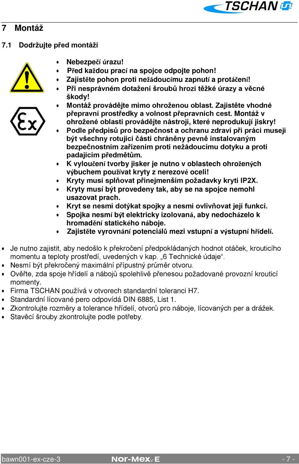 Montáž v ohrožené oblasti provádějte nástroji, které neprodukují jiskry!